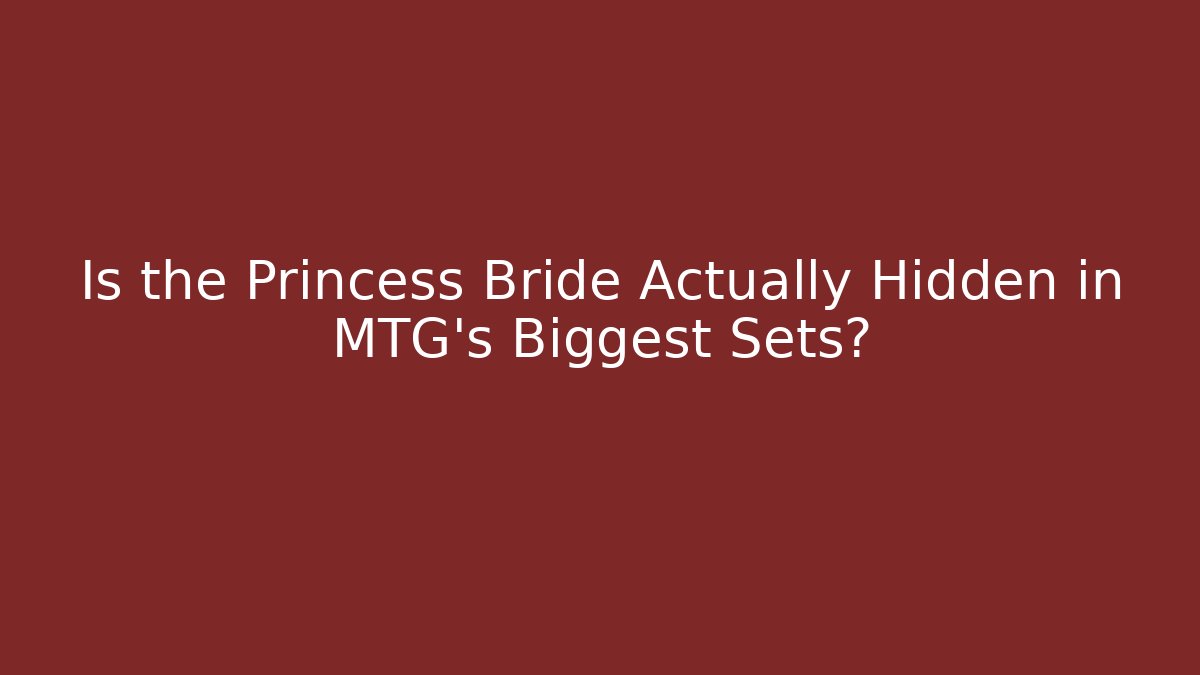 Is the Princess Bride Actually Hidden in MTG's Biggest Sets?