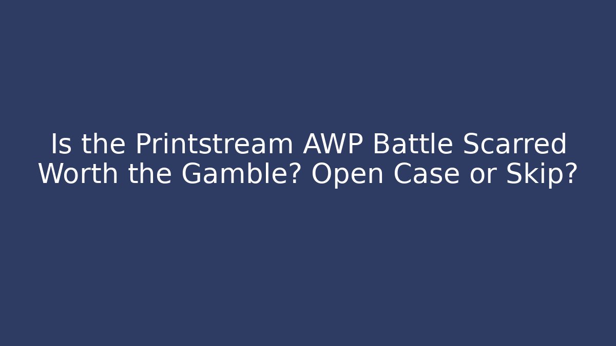 Is the Printstream AWP Battle Scarred Worth the Gamble? Open Case or Skip?