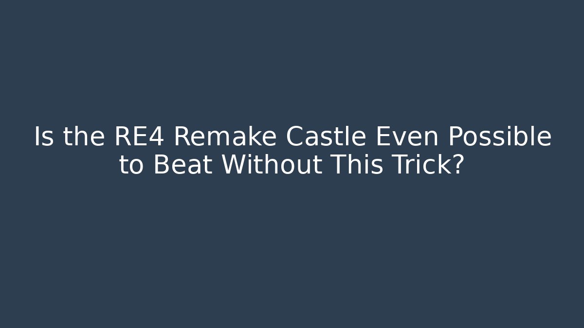 Is the RE4 Remake Castle Even Possible to Beat Without This Trick? - Create More Assets