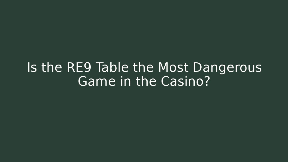 Is the RE9 Table the Most Dangerous Game in the Casino?