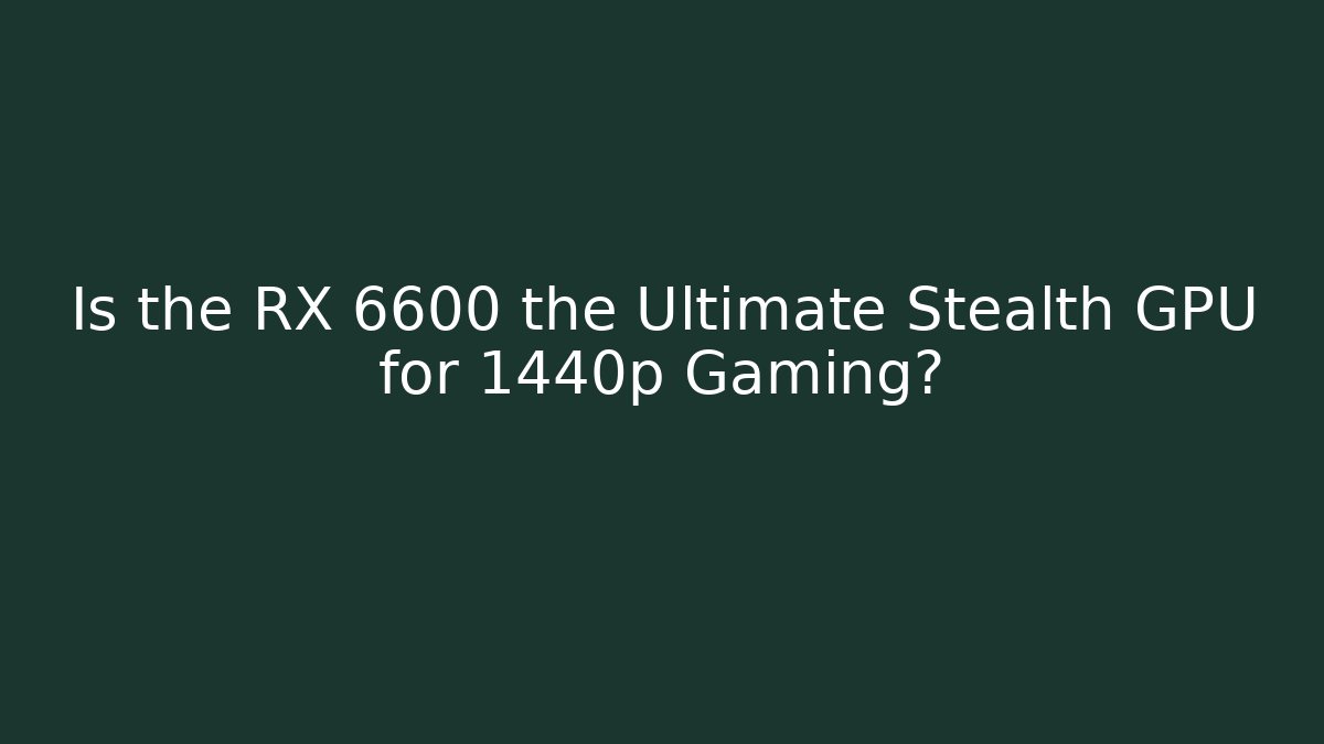 Is the RX 6600 the Ultimate Stealth GPU for 1440p Gaming?