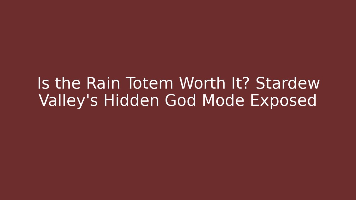 Is the Rain Totem Worth It? Stardew Valley's Hidden God Mode Exposed