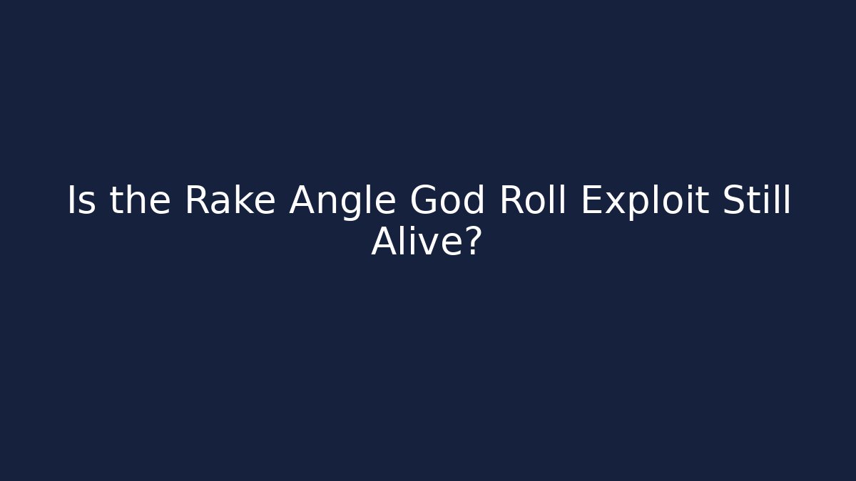 Is the Rake Angle God Roll Exploit Still Alive?