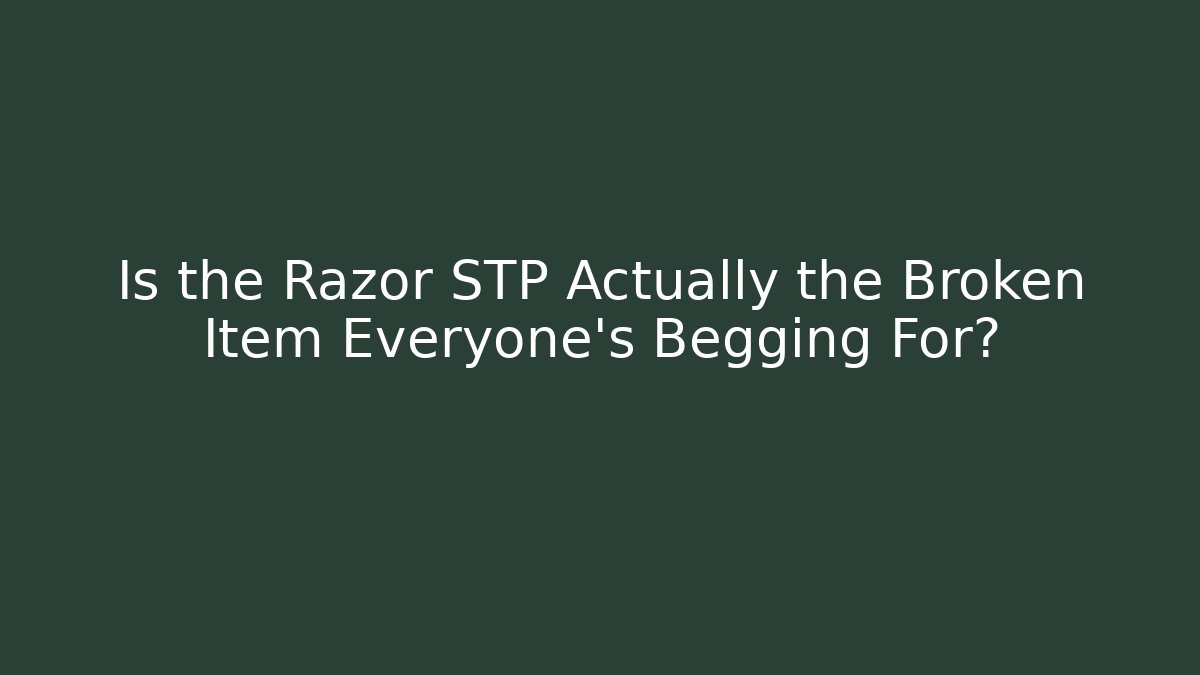 Is the Razor STP Actually the Broken Item Everyone's Begging For?
