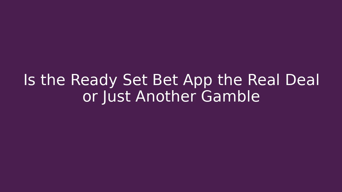 Is the Ready Set Bet App the Real Deal or Just Another Gamble
