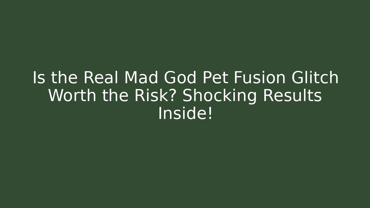 Is the Real Mad God Pet Fusion Glitch Worth the Risk? Shocking Results Inside!