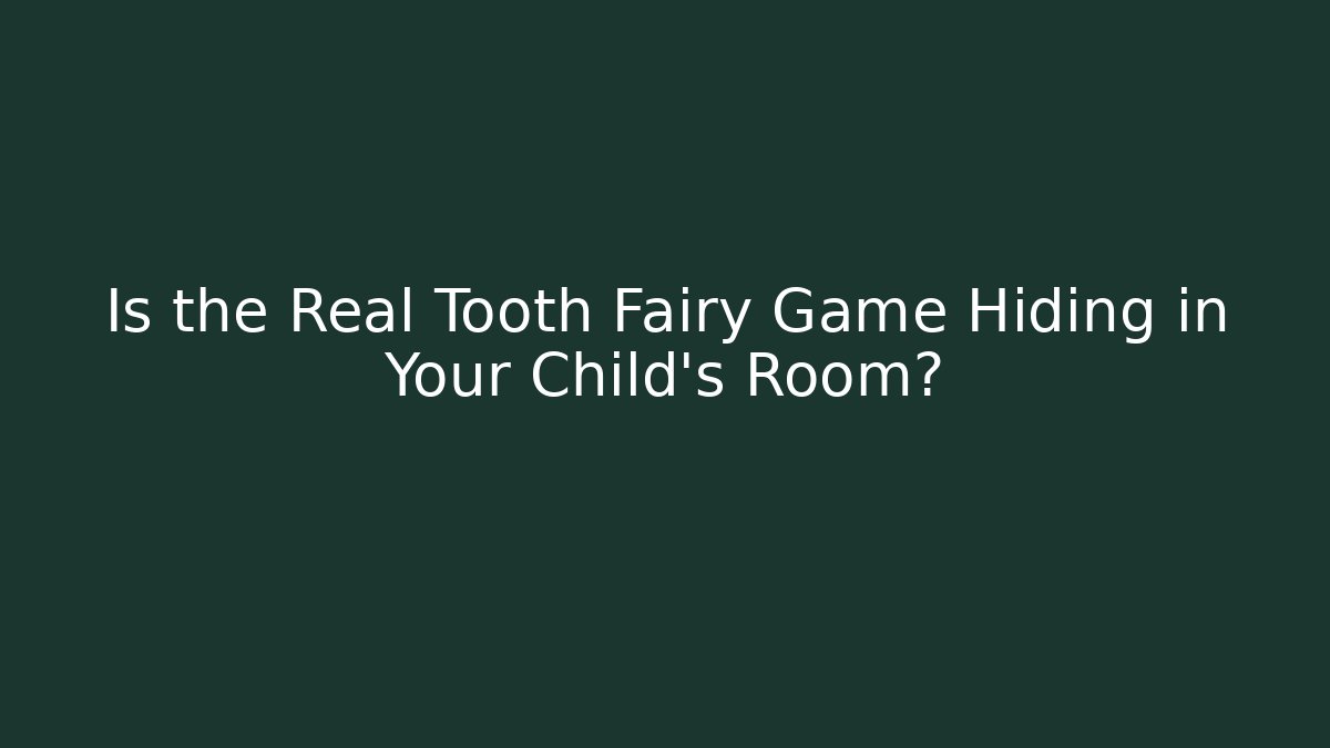 Is the Real Tooth Fairy Game Hiding in Your Child's Room?