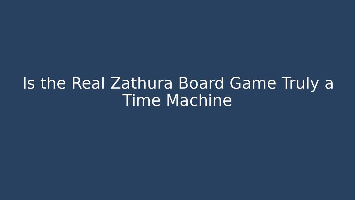 Is the Real Zathura Board Game Truly a Time Machine