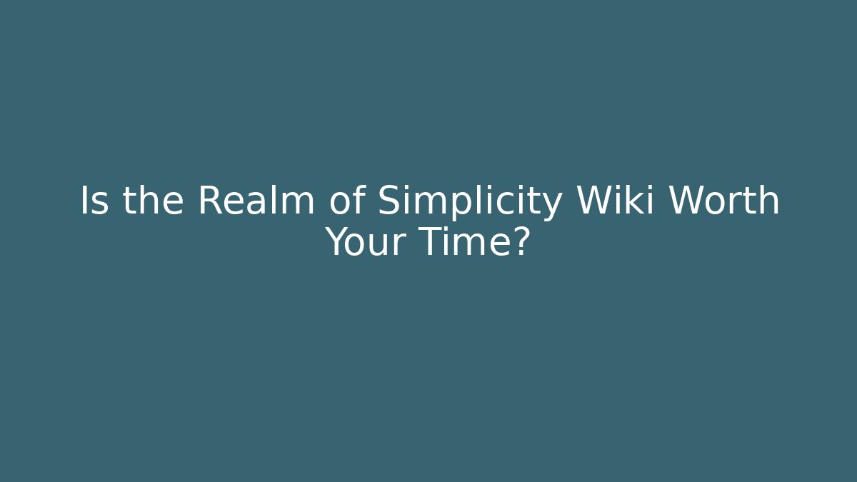 Is the Realm of Simplicity Wiki Worth Your Time?