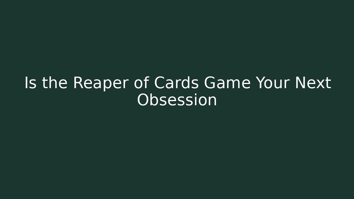 Is the Reaper of Cards Game Your Next Obsession