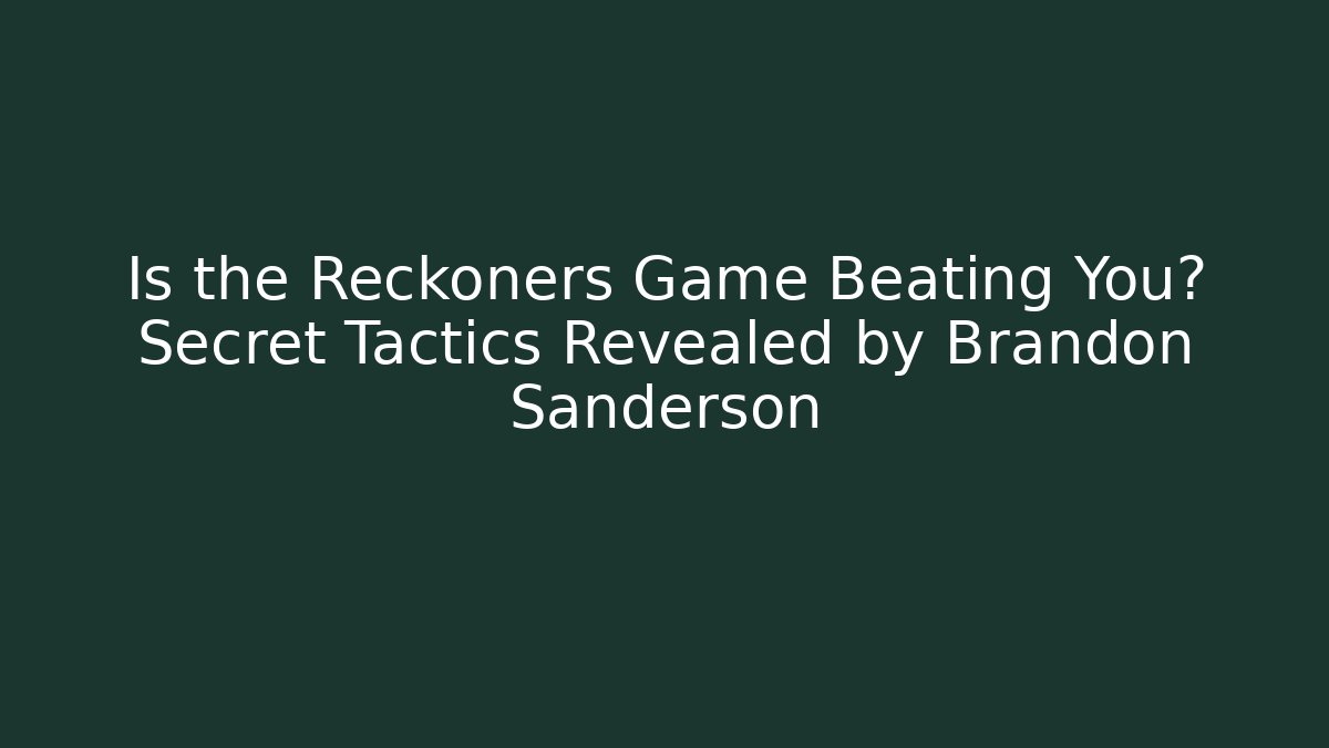 Is the Reckoners Game Beating You? Secret Tactics Revealed by Brandon Sanderson
