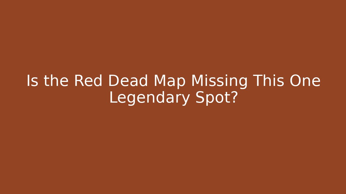 Is the Red Dead Map Missing This One Legendary Spot?