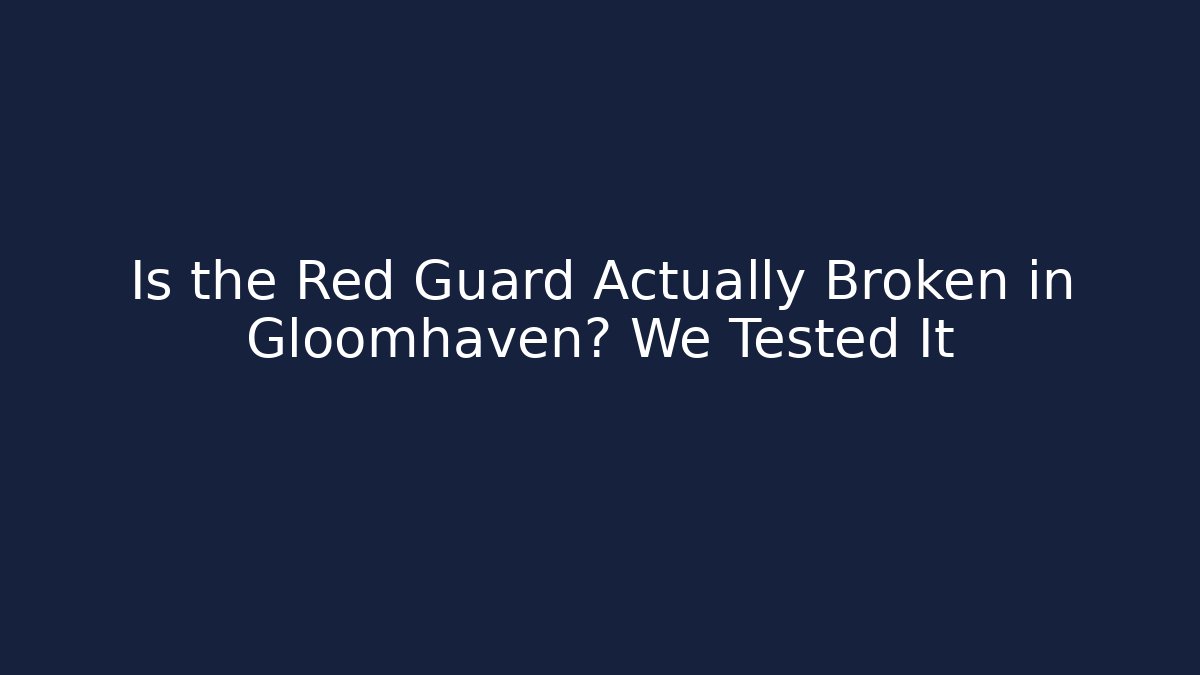 Is the Red Guard Actually Broken in Gloomhaven? We Tested It