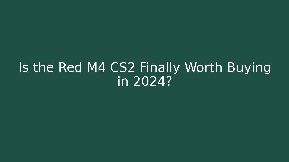 Is the Red M4 CS2 Finally Worth Buying in 2024?