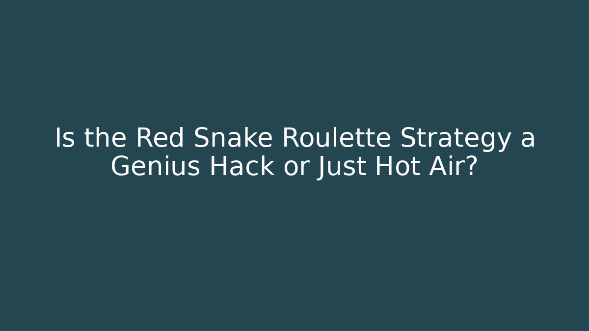 Is the Red Snake Roulette Strategy a Genius Hack or Just Hot Air?