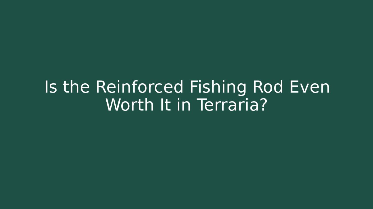 Is the Reinforced Fishing Rod Even Worth It in Terraria?