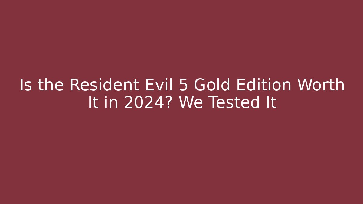 Is the Resident Evil 5 Gold Edition Worth It in 2024? We Tested It