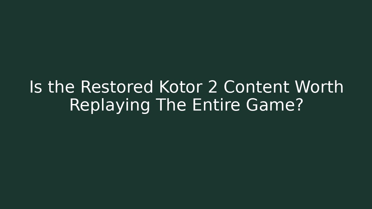 Is the Restored Kotor 2 Content Worth Replaying The Entire Game?