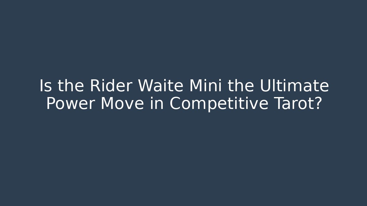 Is the Rider Waite Mini the Ultimate Power Move in Competitive Tarot?