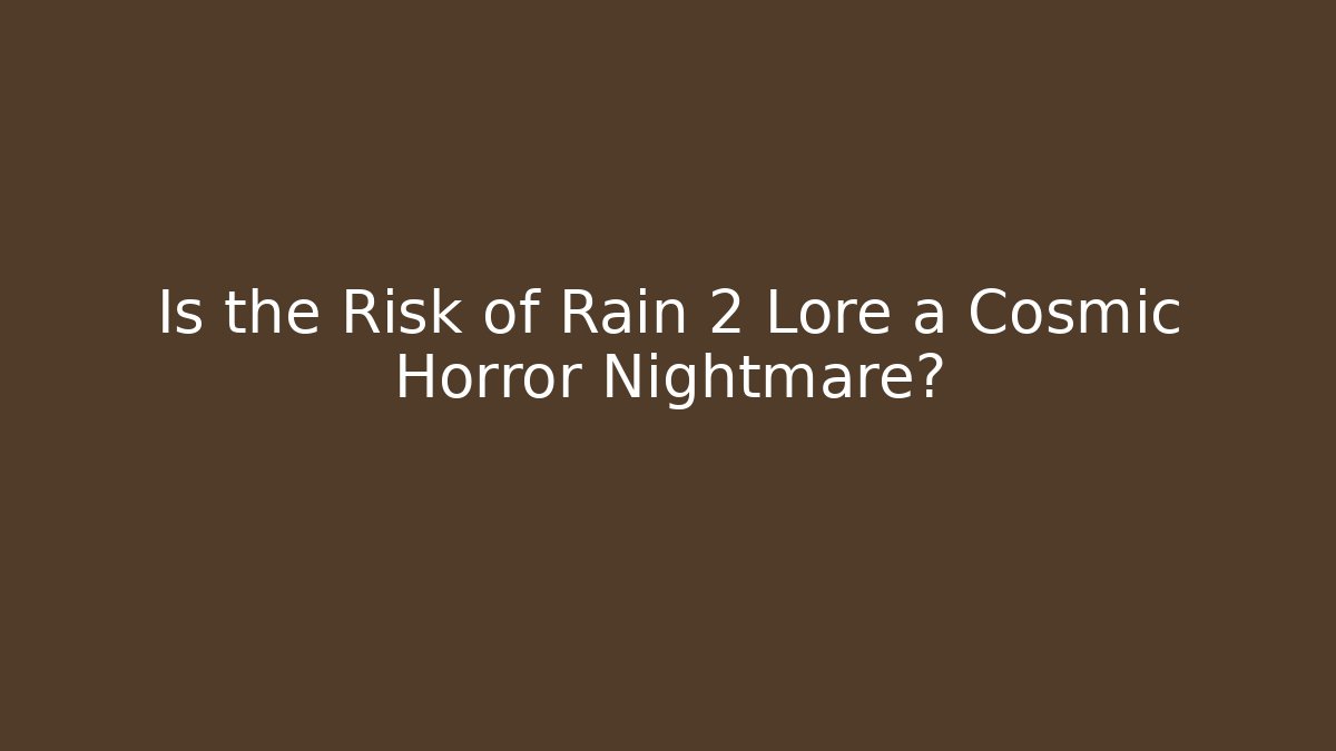Is the Risk of Rain 2 Lore a Cosmic Horror Nightmare?