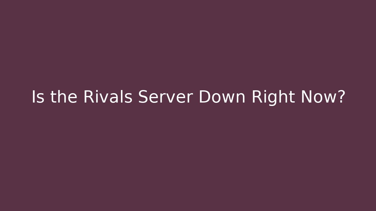 Is the Rivals Server Down Right Now?