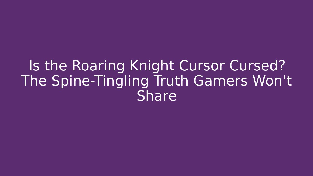 Is the Roaring Knight Cursor Cursed? The Spine-Tingling Truth Gamers Won't Share