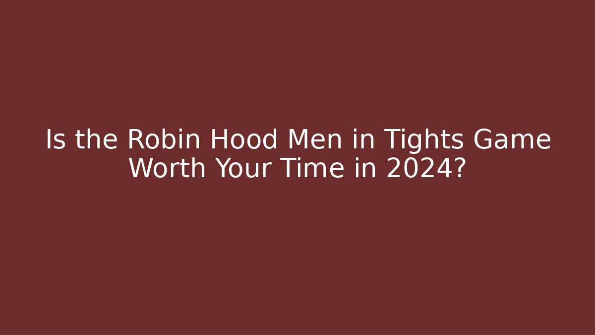 Is the Robin Hood Men in Tights Game Worth Your Time in 2024?