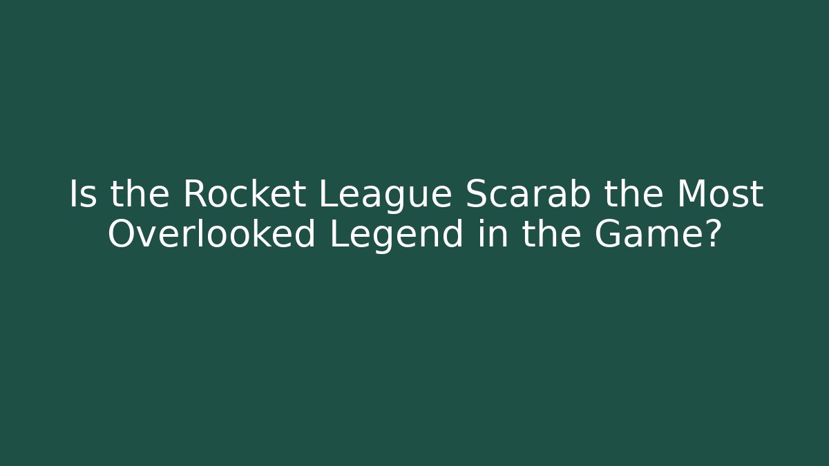 Is the Rocket League Scarab the Most Overlooked Legend in the Game?