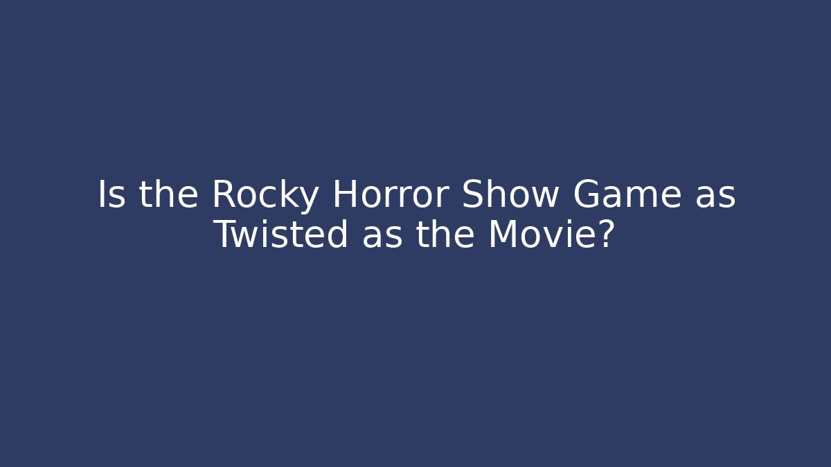 Is the Rocky Horror Show Game as Twisted as the Movie?
