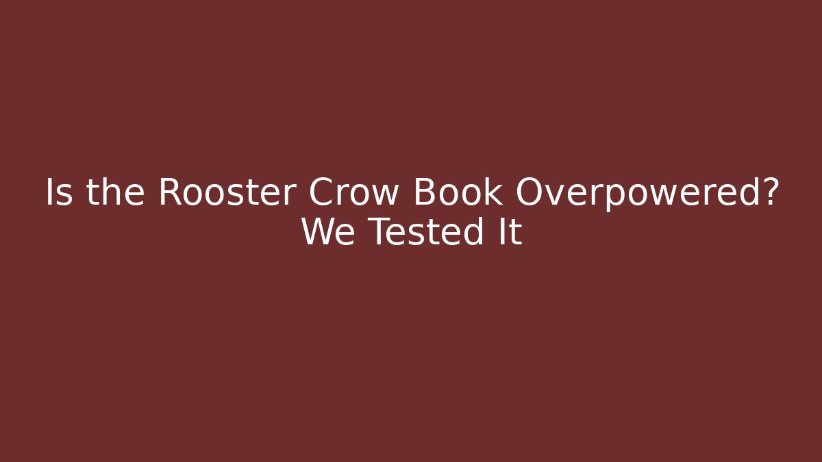 Is the Rooster Crow Book Overpowered? We Tested It