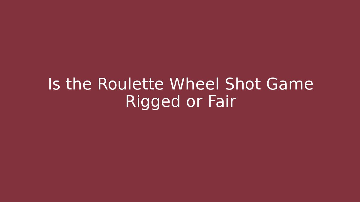 Is the Roulette Wheel Shot Game Rigged or Fair