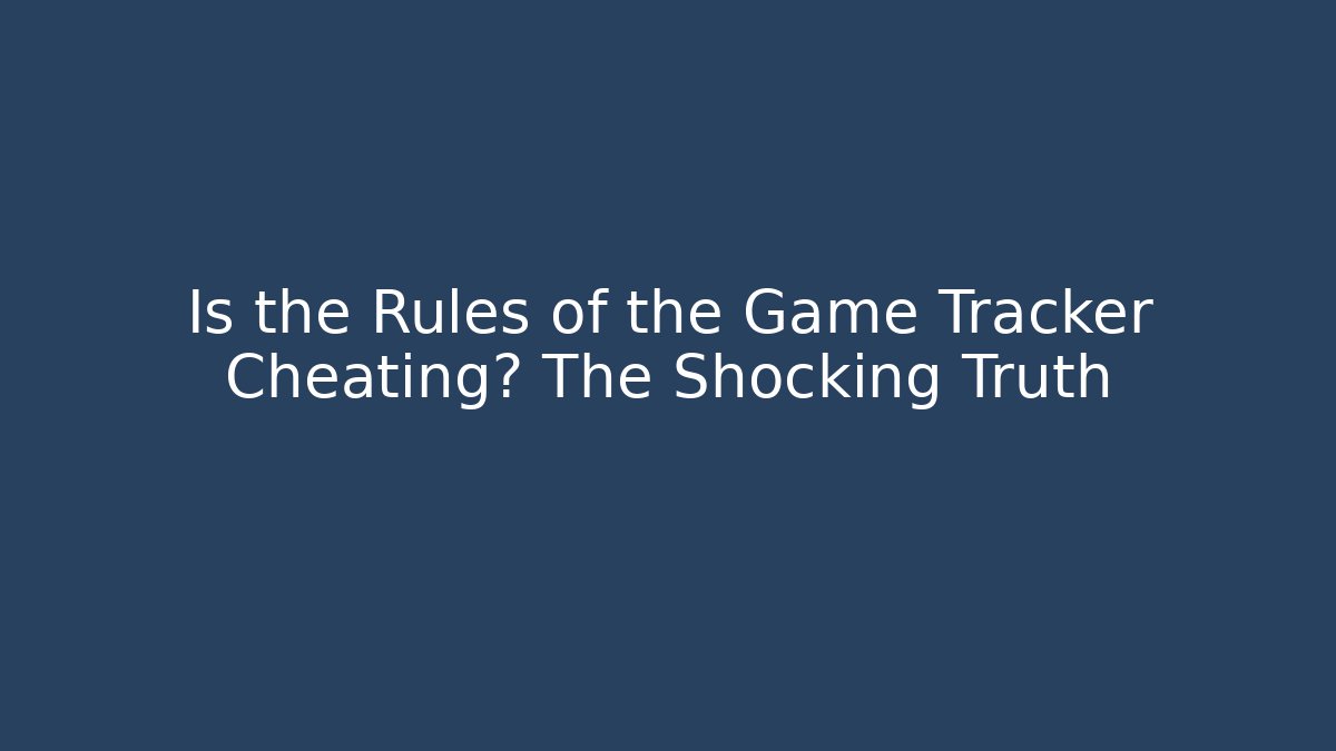 Is the Rules of the Game Tracker Cheating? The Shocking Truth