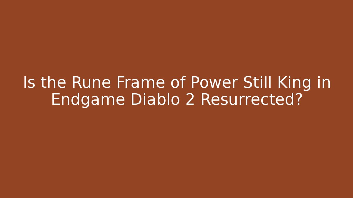 Is the Rune Frame of Power Still King in Endgame Diablo 2 Resurrected?