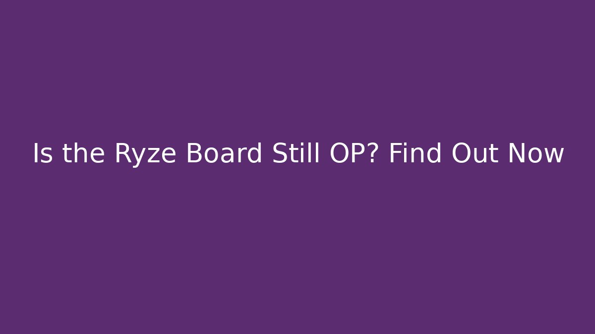 Is the Ryze Board Still OP? Find Out Now