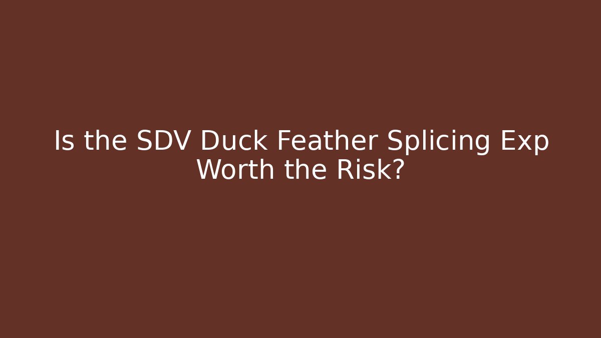 Is the SDV Duck Feather Splicing Exp Worth the Risk?