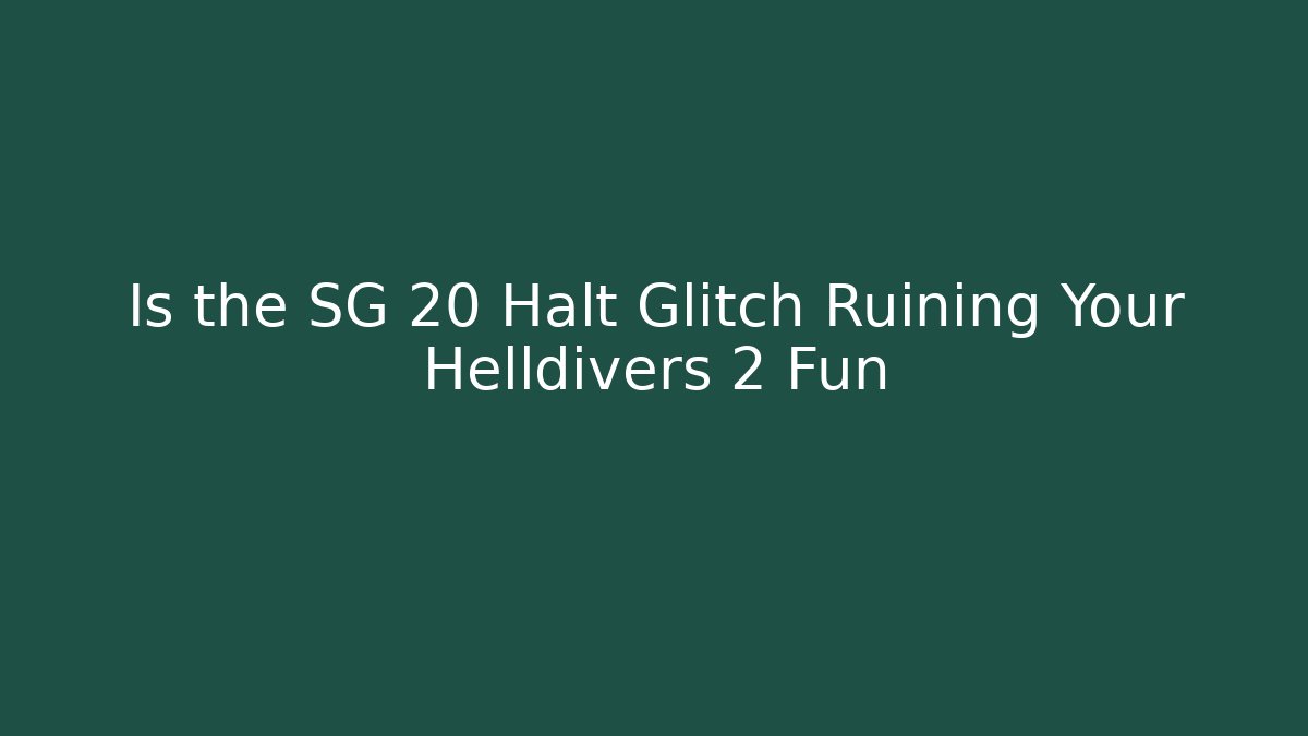 Is the SG 20 Halt Glitch Ruining Your Helldivers 2 Fun