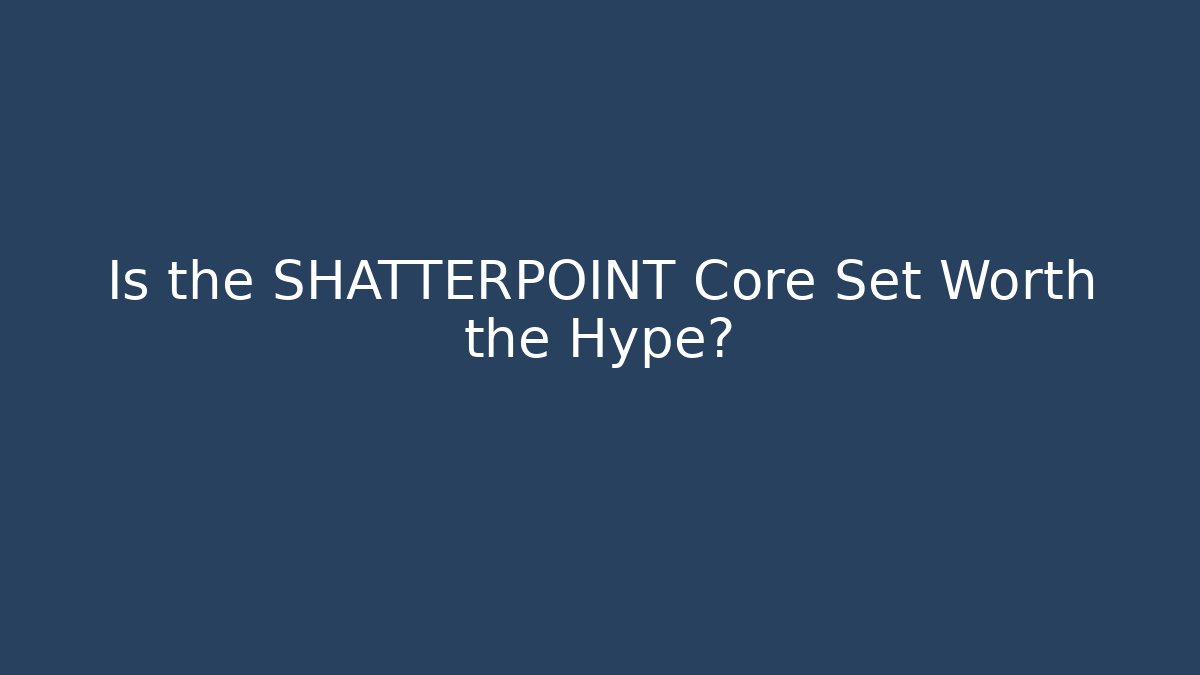 Is the SHATTERPOINT Core Set Worth the Hype?