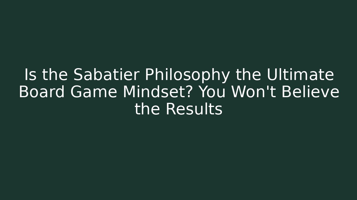 Is the Sabatier Philosophy the Ultimate Board Game Mindset? You Won't Believe the Results