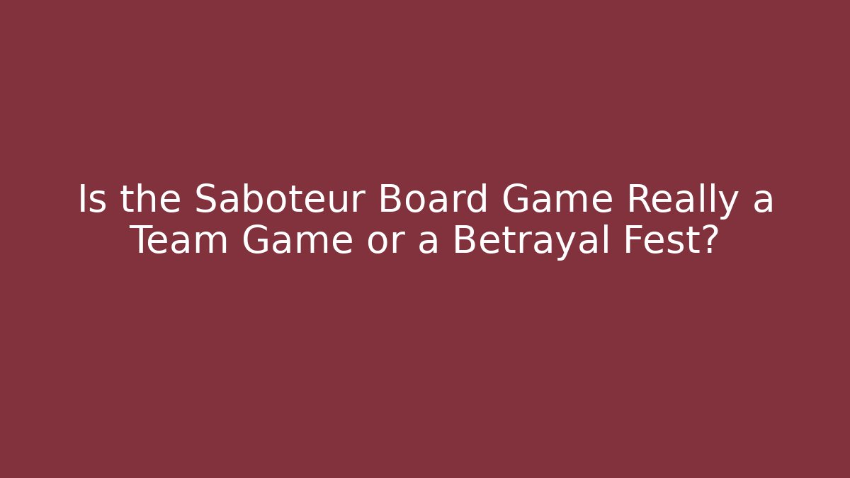 Is the Saboteur Board Game Really a Team Game or a Betrayal Fest?