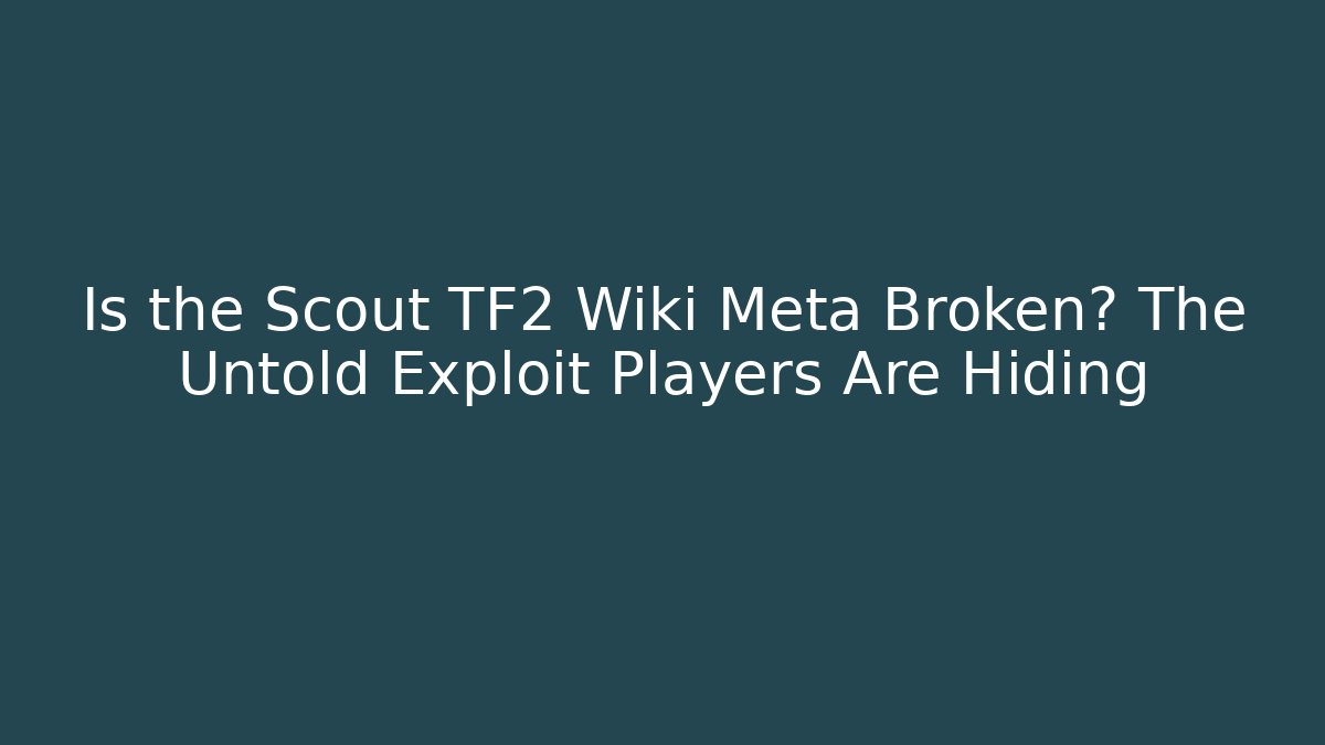 Is the Scout TF2 Wiki Meta Broken? The Untold Exploit Players Are Hiding