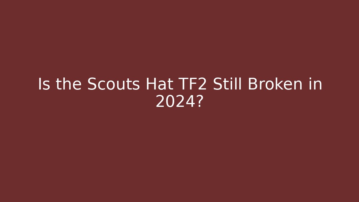 Is the Scouts Hat TF2 Still Broken in 2024?