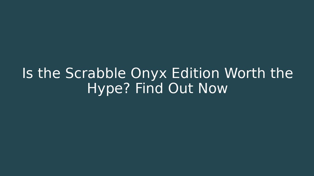 Is the Scrabble Onyx Edition Worth the Hype? Find Out Now