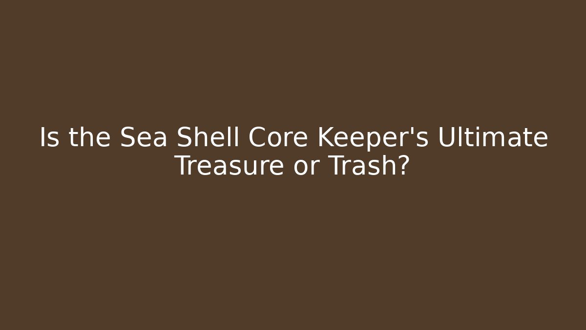 Is the Sea Shell Core Keeper's Ultimate Treasure or Trash? - Create More Assets