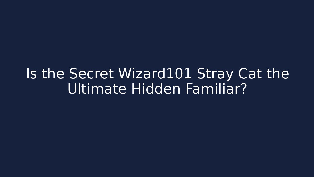 Is the Secret Wizard101 Stray Cat the Ultimate Hidden Familiar?