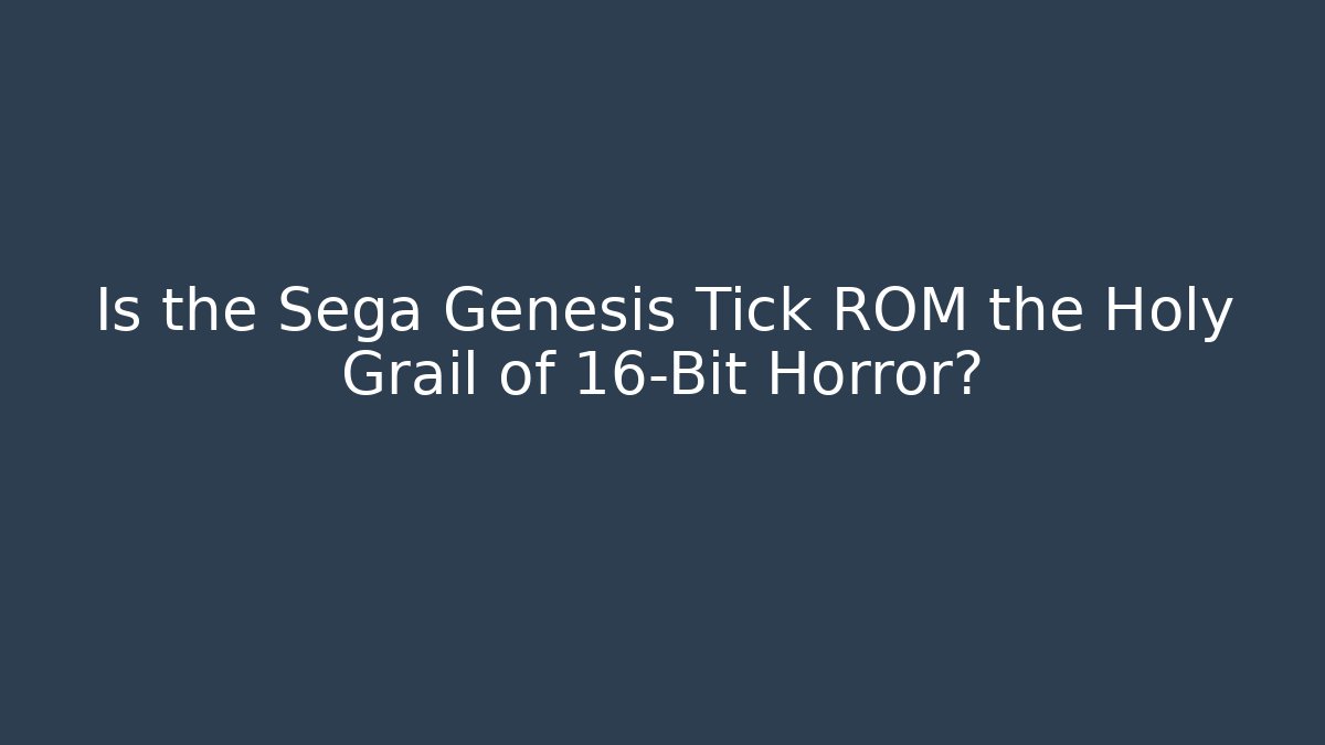 Is the Sega Genesis Tick ROM the Holy Grail of 16-Bit Horror?