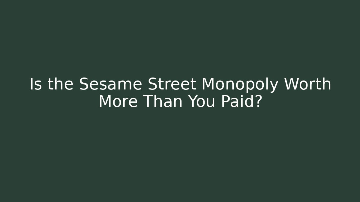 Is the Sesame Street Monopoly Worth More Than You Paid?