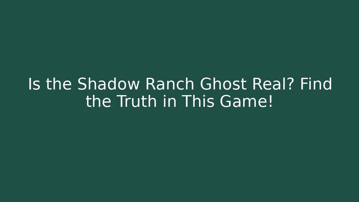 Is the Shadow Ranch Ghost Real? Find the Truth in This Game! - Create More Assets