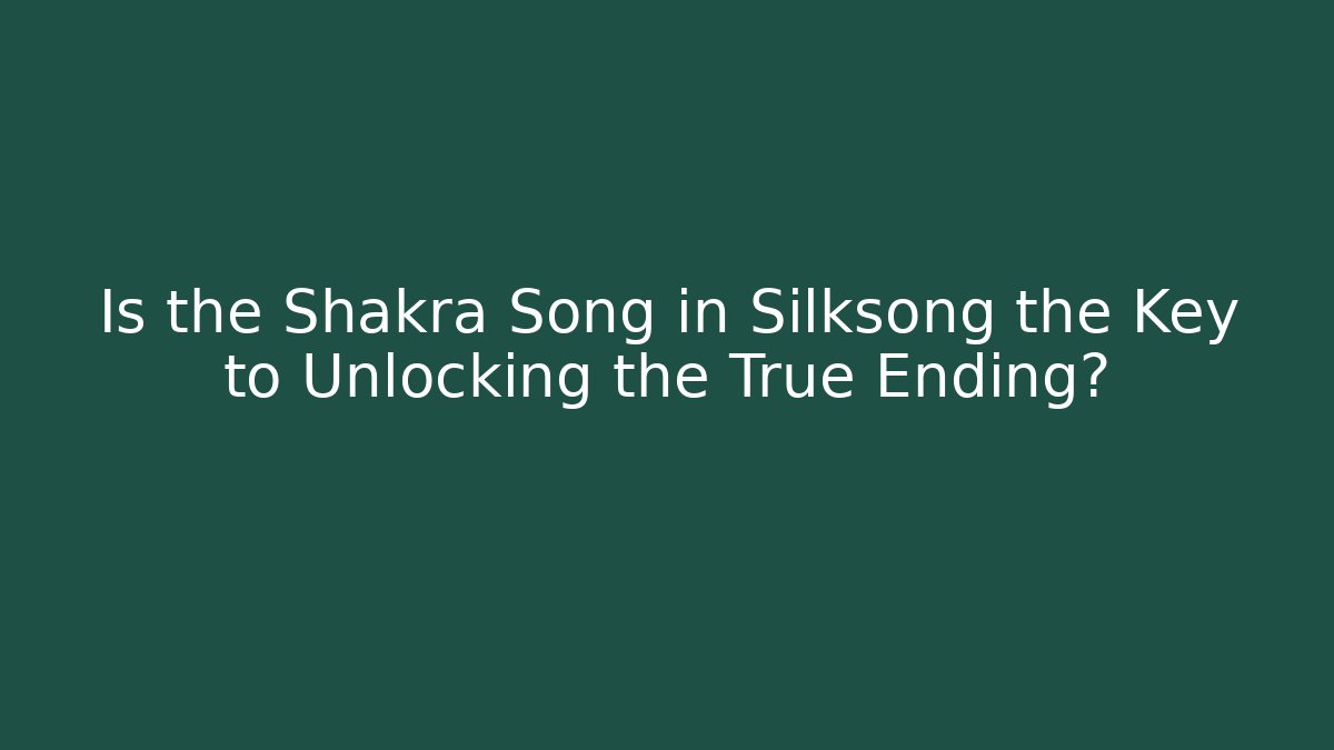 Is the Shakra Song in Silksong the Key to Unlocking the True Ending?