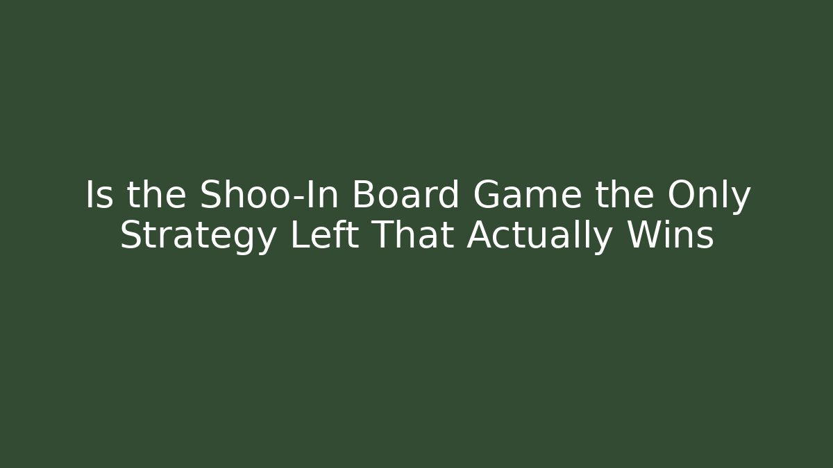 Is the Shoo-In Board Game the Only Strategy Left That Actually Wins