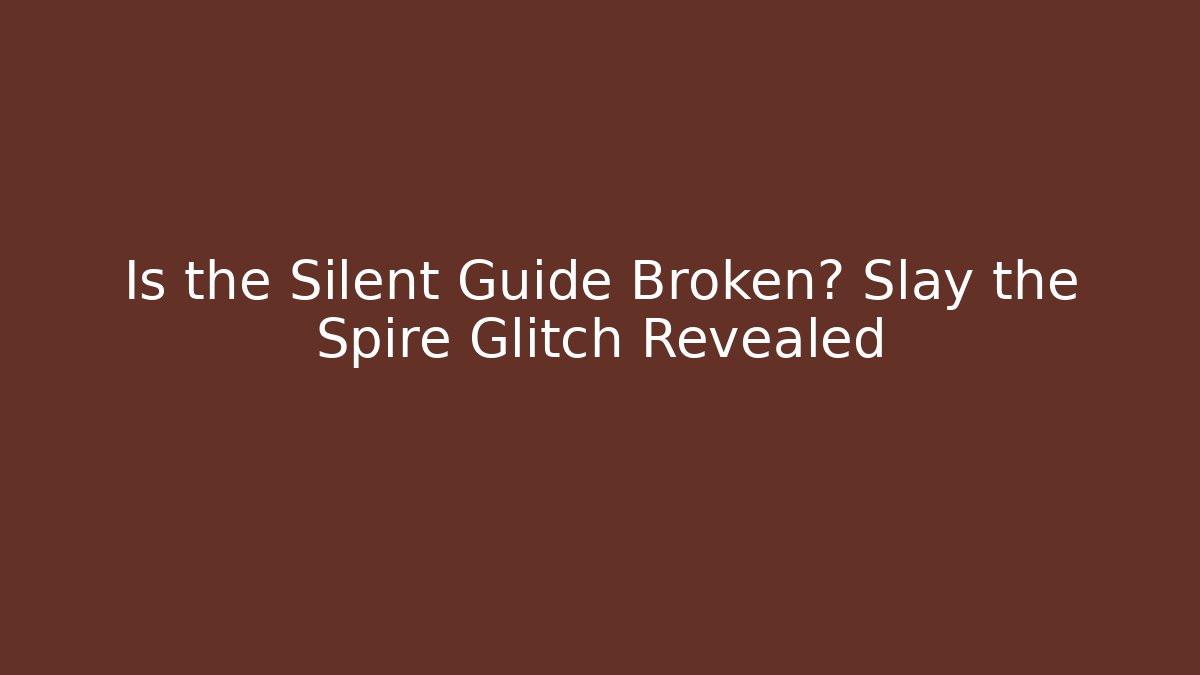 Is the Silent Guide Broken? Slay the Spire Glitch Revealed